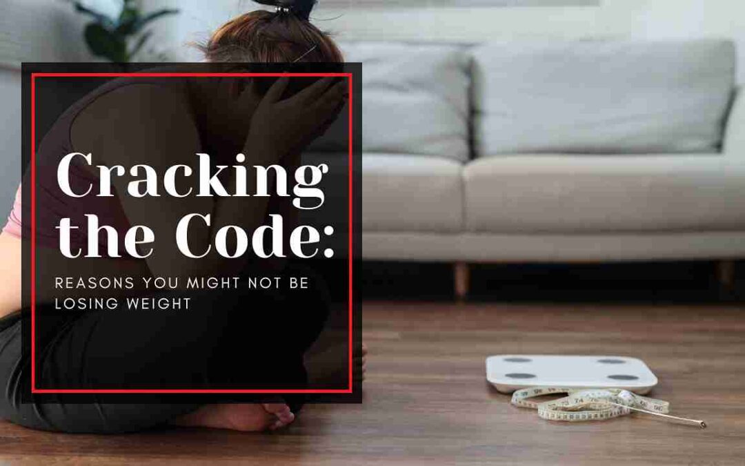 Cracking the Code: Reasons You Might Not Be Losing Weight